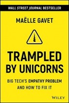 Maelle Gavet - Trampled by Unicorns: Big Tech&#039;s Empathy Problem and How to Fix It