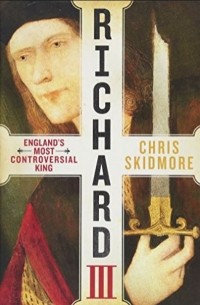 Крис Скидмор - Richard III: England's Most Controversial King