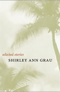 Шерли Энн Грау - Selected Stories
