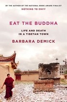 Барбара Демик - Eat the Buddha: Life and Death in a Tibetan Town