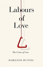 Мадлен Бантинг - Labours of Love: The Crisis of Care