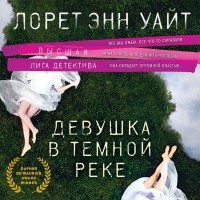 Лорет Энн Уайт - Девушка в тёмной реке