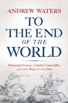 Andrew Waters - To the End of the World: Nathanael Greene, Charles Cornwallis, and the Race to the Dan