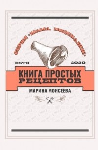 Марина Владимировна Моисеева - Книга простых рецептов. Серия «Мама, подскажи!»