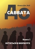 Алиса Дж. Кей - До Саввата. Книга 1. Остаться в Морбурге