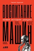 Сергей Шумский - Воспитание машин. Новая история разума