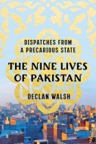 Деклан Уолш - The Nine Lives of Pakistan: Dispatches from a Precarious State