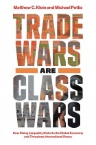  - Trade Wars Are Class Wars: How Rising Inequality Distorts the Global Economy and Threatens International Peace