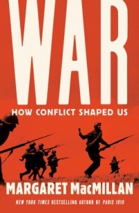 Маргарет Макмиллан - War: How Conflict Shaped Us