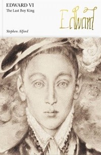 Стивен Алфорд - Edward VI: The Last Boy King