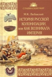 Матвей Любавский - История русской колонизации, или Как возникала империя