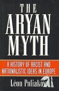 Леон Поляков - The Aryan Myth: A History of Racist & Nationalistic Ideas in Europe