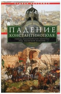 Стивен Рансимен - Падение Константинополя. Гибель Византийской империи под натиском османов