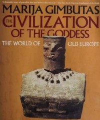 Мария Гимбутас - The Civilization of the Goddess: The World of Old Europe