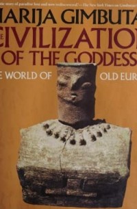 Мария Гимбутас - The Civilization of the Goddess: The World of Old Europe