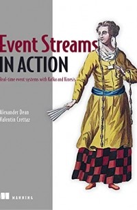 Alexander Dean - Event Streams in Action: Real-time event systems with Kafka and Kinesis 1st Edition