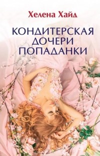 Хелена Хайд - Кондитерская дочери попаданки