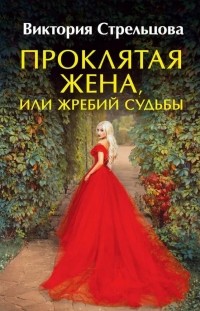 Виктория Стрельцова - Проклятая жена, или Жребий судьбы