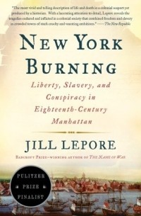 Джилл Лепор - New York Burning: Liberty, Slavery, and Conspiracy in Eighteenth-Century Manhattan