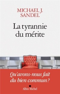 Майкл Дж. Сэндел - La tyrannie du mérite : Qu'avons-nous fait du bien commun ?