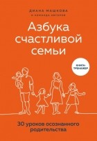 Диана Машкова - Азбука счастливой семьи. 30 уроков осознанного родительства