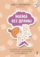 Нина Ливенцова - Мама без драмы. Как перестать беспокоиться и получить удовольствие от материнства