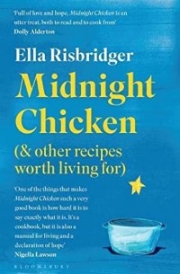 Элла Рисбриджер - Midnight Chicken & Other Recipes Worth Living For