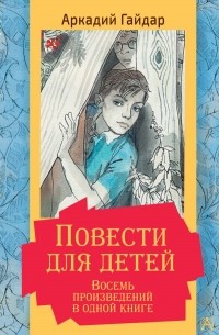 Аркадий Гайдар - Повести для детей. Восемь произведений в одной книге (сборник)
