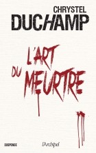 Chrystel Dychamp - L&#039;art du meurtre