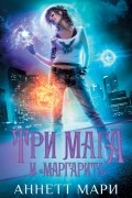 Аннетт Мари - Три мага и «Маргарита»