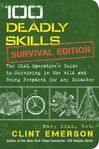 Клинт Эмерсон - 100 Deadly Skills: Survival Edition: The SEAL Operative's Guide to Surviving in the Wild and Being Prepared for Any Disaster