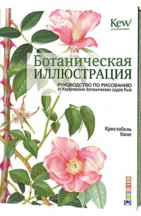 Кристабель Кинг - Ботаническая иллюстрация. Руководство по рисованию от Королевских ботанических садов Кью