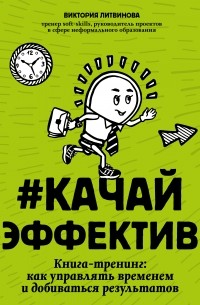 Виктория Литвинова - Качайэффектив. Книга-тренинг. Как управлять временем и добиваться результатов