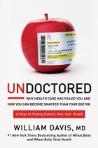 William Davis - Undoctored: Why Health Care Has Failed You and How You Can Become Smarter Than Your Doctor
