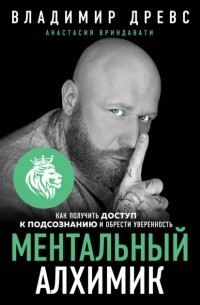 Владимир Древс - Ментальный алхимик. Как получить доступ к подсознанию и обрести уверенность