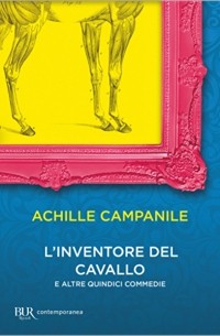 Акилле Кампаниле - L'inventore del cavallo e altre quindici commedie (сборник)