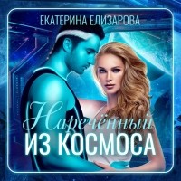 Екатерина Елизарова - Нареченный из космоса