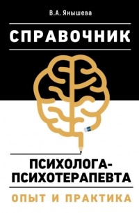 Вера Янышева - Справочник психолога-психотерапевта. Опыт и практика