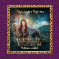 Александра Черчень - Счастливый брак по-драконьи. Поймать пламя