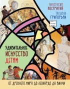  - Удивительное искусство детям: от Древнего Мира до Леонардо да Винчи