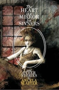 Анджела Слэттер - The Heart Is a Mirror for Sinners