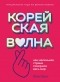 Юни Хонг - Корейская волна. Как маленькая страна покорила весь мир