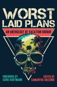 без автора - Worst Laid Plans: An Anthology of Vacation Horror