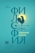Рольф Добелли - Философия хорошей жизни. 52 нетривиальных идеи о счастье и успехе