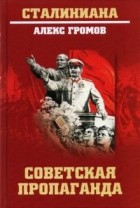 Алекс Громов - Советская пропаганда