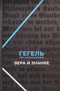 Георг Вильгельм Фридрих Гегель - Вера и знание. Работы ранних лет