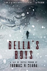 Thomas R. Clark - Bella's Boys: A tale of cosmic horror