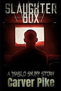 Carver Pike - Slaughter Box: A Diablo Snuff Story