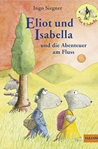 Инго Зигнер - Eliot und Isabella und die Abenteuer am Fluss: Roman für Kinder