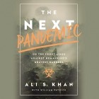  - The Next Pandemic: On the Front Lines Against Humankind&#039;s Gravest Dangers